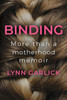 Binding : More Than a Motherhood Memoir by Lynn Garlick (Paperback)