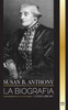 Susan B. Anthony : La biografía de la presidenta de la Asociación Nacional del Sufragio Femenino, sus ideas sobre América y la lucha por la igualdad de derechos. by United Library (Paperback)
