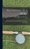 Sea-Fishing As a Sport : Being an Account of the Various Kinds of Sea Fish, How, When, and Where to Catch Them in Their Various Seasons and Localities by Lambton J. H. Young (Hardcover)