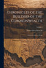 Chronicles of the Builders of the Commonwealth : Historical Character Study; Volume 7 by Hubert Howe Bancroft (Paperback)