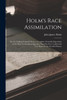 Holm's Race Assimilation : Or, the Fading Leopard's Spots; a Complete Scientific Exposition of the Most Tremendous Question That Has Ever Confronted Two Races in the World's History by John James Holm (Paperback)