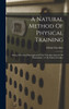 A Natural Method Of Physical Training : Being A Practical Description Of The "checkley System" Of Physiculture / C By Edwin Checkley by Checkley Edwin (Hardcover)