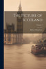 The Picture of Scotland; Volume 1 by Robert Chambers (Paperback)
