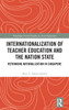 Internationalization of Teacher Education and the Nation State by Rita Z. Nazeer-Ikeda (Hardcover)