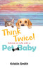 Think Twice! Advice on Life with a Pet and a Baby by Kristin Smith (Hardcover)