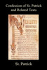 Confession of St. Patrick and Related Texts Including His Epistle to the Christian Subjects of the Tyrant Coroticus, St. Fiech's Metrical Life of St. by St Patrick (Paperback)