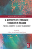 A History of Economic Thought in France : Political Economy in the Age of Enlightenment by Gilbert Faccarello (Paperback)