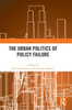 The Urban Politics of Policy Failure by John Lauermann (Hardcover)