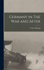 Germany in The War and After by Vernon Kellogg (Hardcover)