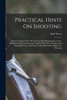 Practical Hints On Shooting : Being a Treatise On the Shot Gun and Its Management; Game, Wildfowl, and Trap Shooting; Together With Notes On Sporting Dogs and Ferrets, and Other Useful Information Relative to Shooting by Basil Tozer (Paperback)
