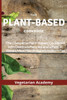 The Plant-Based Diet Cookbook : The Complete Plant-Based CookBook with Delicious Recipes and a Fast 3-Weeks Meal Plan Program to Burn Fat by Vegetarian Academy (Paperback)