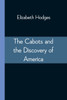 The Cabots and the Discovery of America : With a Brief Description and History of Brandon Hill, The Site of the Cabot Memorial Tower by Elizabeth Hodges (Paperback)