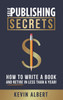 Self-Publishing Secrets : How to write a book and retire in less than a year! by Kevin Albert (Hardcover)