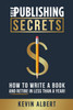 Self-Publishing Secrets : How to write a book and retire in less than a year! by Kevin Albert (Paperback)