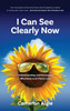 I Can See Clearly Now : Understanding and Managing  Blindness and Vision Loss by Cameron Algie (Hardcover)