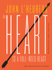 The Heart Is a Full-Wild Beast by John L'Heureux (Paperback)