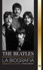 The Beatles : La biografía de una banda inglesa de rock de Liverpool, sus icónicos años 1963 y 1964, y su catastrófica disolución by United Library (Paperback)