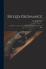 Rifled Ordnance : A Practical Treatise on the Application of the Principle of the Rifle by Lynall Thomas (Paperback)
