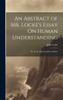 An Abstract of Mr. Locke's Essay On Human Understanding by John Locke (Hardcover)