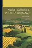 Versi D'amore E Prose Di Romanzi : Saggi Di Critica Contemporanes: Vivanti--Stecchetti--Pascoli--D'annunzio--Cena--Cola--Rossi--Orvieto--Mastri--Fogazzaro--Neera--De Amicis--Corradini--Agostini by Diego Garoglio (Paperback)