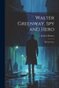 Walter Greenway, Spy and Hero; His Life Story by Robert Holmes (Paperback)