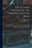 Fruits and Farinacea the Proper Food of Man : Being an Attempt to Prove, From History, Anatomy, Physiology, and Chemistry, That the Original, Natural, and Best Diet of Man Is Derived From the Vegetable Kingdom by Russell Thacher Trall (Paperback)