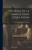 Du Rôle de la Famille Dans L'éducation by Lucien-Anatole Prévost-Paradol (Hardcover)