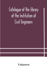 Catalogue of the library of the Institution of Civil Engineers. Subject-index to the catalogue of the library of the Institution of Civil Engineers by Unknown (Paperback)