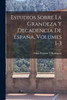 Estudios Sobre La Grandeza Y Decadencia De España, Volumes 1-3 by Felipe Picatoste Y Rodríguez (Paperback)