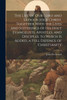 The Life of Our Lord and Saviour Jesus Christ. Together With the Lives and Sufferings of His Holy Evangelists, Apostles, and Disciples. to Which Is Added, a Full Defence of Christianity by John Fleetwood (Paperback)