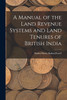 A Manual of the Land Revenue Systems and Land Tenures of British India by Baden Henry Baden-Powell (Paperback)