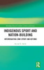 Indigenous Sport and Nation-Building by Eivind Å. Skille (Hardcover)