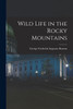 Wild Life in the Rocky Mountains by George Frederick Augustus Ruxton (Paperback)
