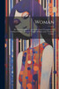 Woman : Her Position, Influence and Achievement Throughout the Civilized World ... From the Garden of Eden to the Twentieth Century by Anonymous (Paperback)