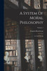 A System Of Moral Philosophy : In Three Books; Volume 1 by Francis Hutcheson (Paperback)