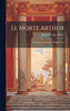 Le Morte Arthur : A Romance in Stanzas of Eight Lines by James Douglas Bruce (Hardcover)