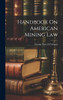 Handbook On American Mining Law by George Purcell Costigan (Hardcover)