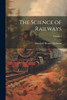 The Science of Railways; Volume 1 by Marshall Monroe Kirkman (Paperback)