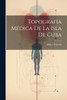 Topografía Médica de la Isla de Cuba by Piña y Peñuela (Paperback)
