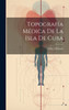Topografía Médica de la Isla de Cuba by Piña y Peñuela (Hardcover)