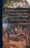 Greenhouse And Conservatory Construction And Heating by Anonymous (Hardcover)