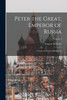 Peter the Great, Emperor of Russia : A Study of Historical Biography; Volume 2 by Eugene Schuyler (Paperback)