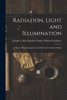 Radiation, Light and Illumination : A Series of Engineering Lectures Delivered at Union College by Joseph Le Roy Hayd... Proteus Steinmetz (Paperback)