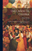 Diez Años De Guerra by Manuel Bonilla (Hardcover)