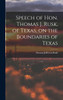 Speech of Hon. Thomas J. Rusk, of Texas, on the Boundaries of Texas (Hardcover)