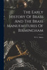 The Early History Of Brass And The Brass Manufactures Of Birmingham by W. C. Aitken (Paperback)