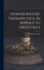 Homoeopathic Therapeutics, As Applied to Obstetrics by Sheldon Leavitt (Hardcover)