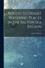 Routes to Desert Watering Places in the Salton Sea Region by John S. Brown (Paperback)