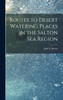 Routes to Desert Watering Places in the Salton Sea Region by John S. Brown (Hardcover)