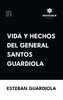 Vida y hechos del general Santos Guardiola by Esteban Guardiola (Hardcover)